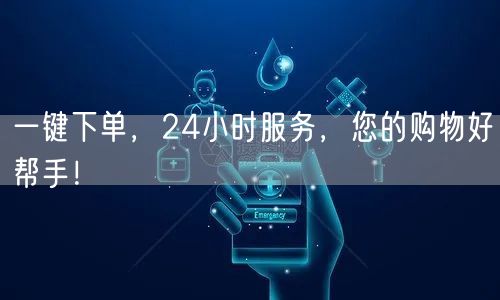 一键下单，24小时服务，您的购物好帮手！