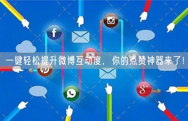 一键轻松提升微博互动度，你的点赞神器来了！
