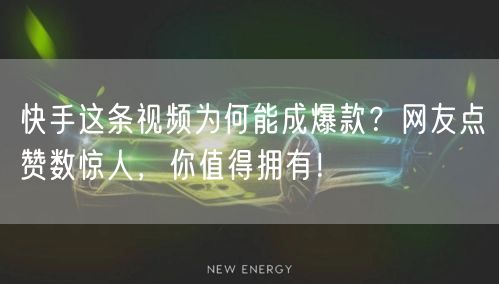 快手这条视频为何能成爆款？网友点赞数惊人，你值得拥有！
