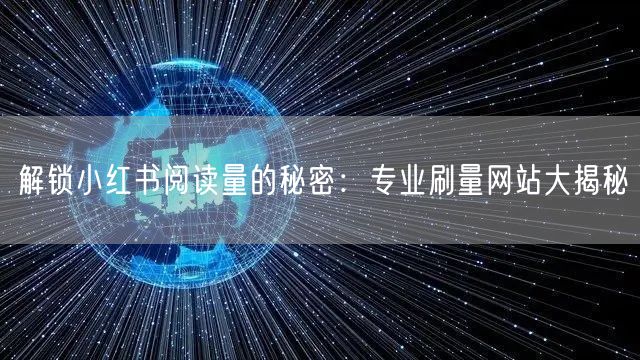 解锁小红书阅读量的秘密：专业刷量网站大揭秘