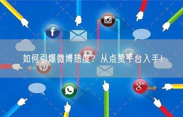 如何引爆微博热度？从点赞平台入手！