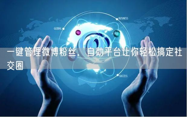 一键管理微博粉丝，自助平台让你轻松搞定社交圈