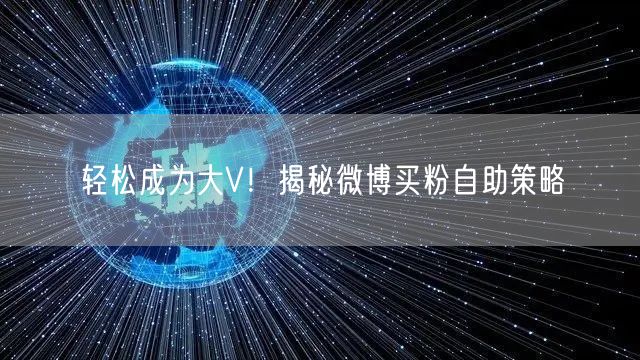 轻松成为大V！揭秘微博买粉自助策略