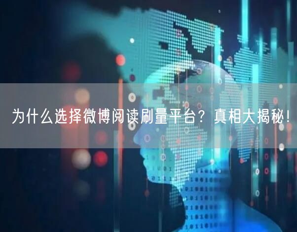 为什么选择微博阅读刷量平台？真相大揭秘！