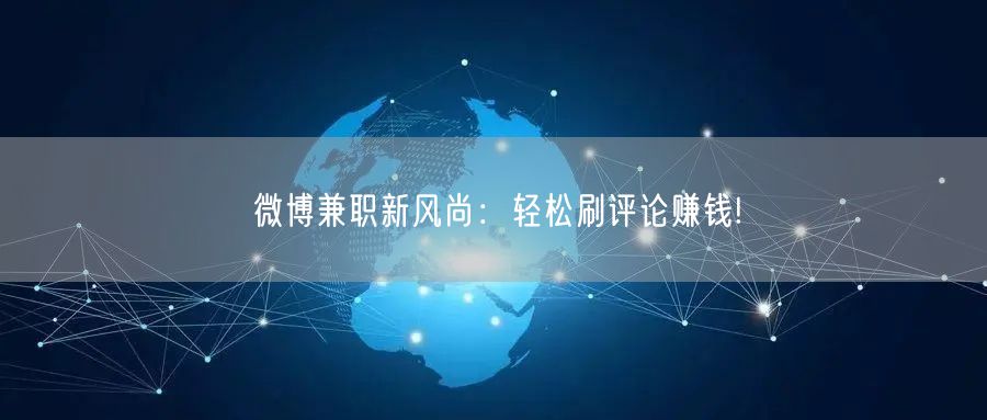 微博兼职新风尚：轻松刷评论赚钱!