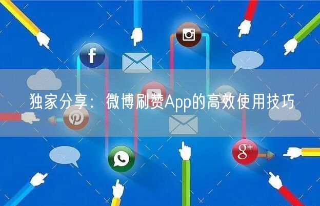 独家分享：微博刷赞App的高效使用技巧