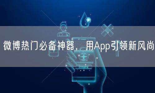 微博热门必备神器，用App引领新风尚