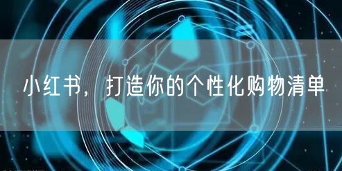 小红书，打造你的个性化购物清单