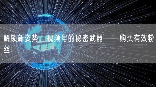 解锁新姿势，视频号的秘密武器——购买有效粉丝！