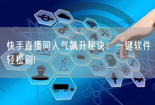 快手直播间人气飙升秘诀：一键软件轻松刷!