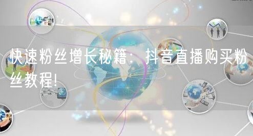 快速粉丝增长秘籍：抖音直播购买粉丝教程!