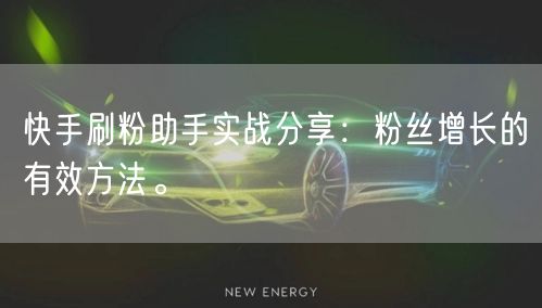 快手刷粉助手实战分享：粉丝增长的有效方法。